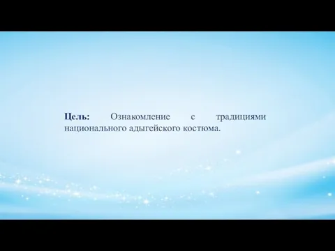 Цель: Ознакомление с традициями национального адыгейского костюма.