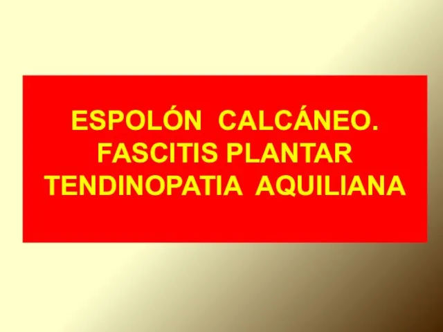ESPOLÓN CALCÁNEO. FASCITIS PLANTAR TENDINOPATIA AQUILIANA
