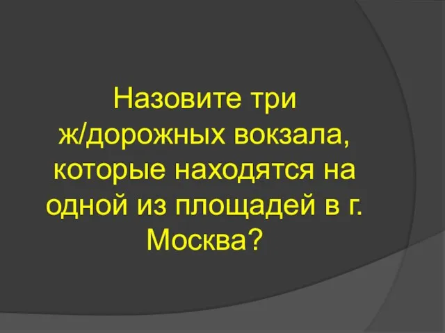 Назовите три ж/дорожных вокзала, которые находятся на одной из площадей в г. Москва?