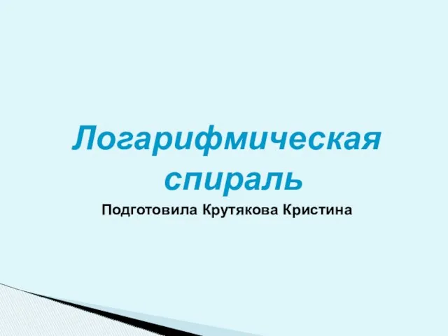 Логарифмическая спираль Подготовила Крутякова Кристина