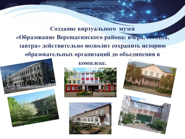 Создание виртуального музея «Образование Верещагинского района: вчера, сегодня, завтра» действительно позволит сохранить историю