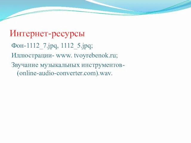Интернет-ресурсы Фон-1112_7.jpq, 1112_5.jpq; Иллюстрации- www. tvoyrebenok.ru; Звучание музыкальных инструментов- (online-audio-converter.com).wav.