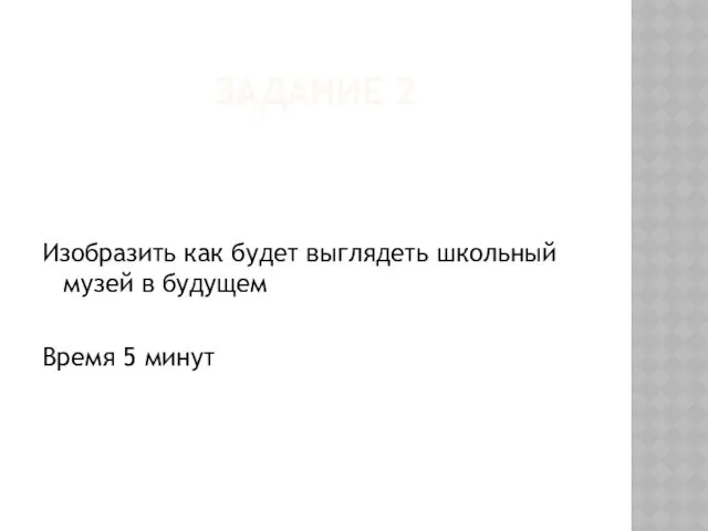 ЗАДАНИЕ 2 Изобразить как будет выглядеть школьный музей в будущем Время 5 минут