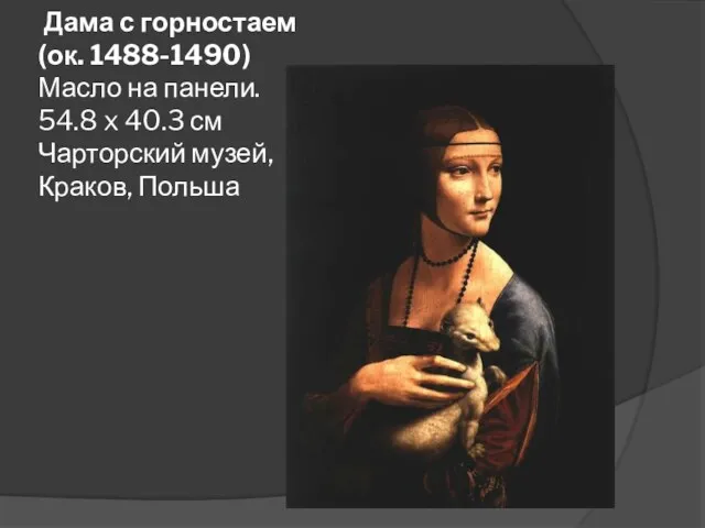 Дама с горностаем (ок. 1488-1490) Масло на панели. 54.8 x 40.3 см Чарторский музей, Краков, Польша