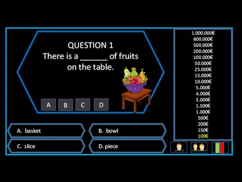 QUESTION 1 There is a ______ of fruits on the table. A. basket