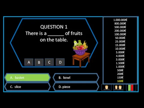 QUESTION 1 There is a ______ of fruits on the table. A. basket