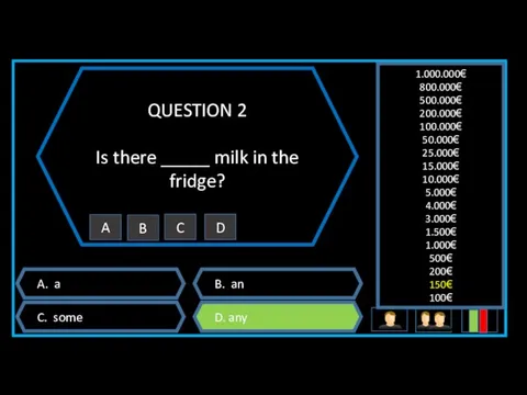 QUESTION 2 Is there _____ milk in the fridge? A. a B. an
