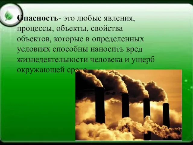 Опасность- это любые явления, процессы, объекты, свойства объектов, которые в