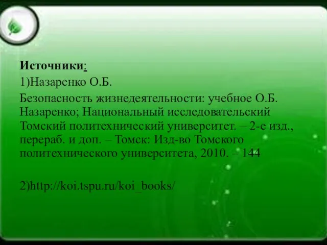 Источники: 1)Назаренко О.Б. Безопасность жизнедеятельности: учебное О.Б.Назаренко; Национальный исследовательский Томский