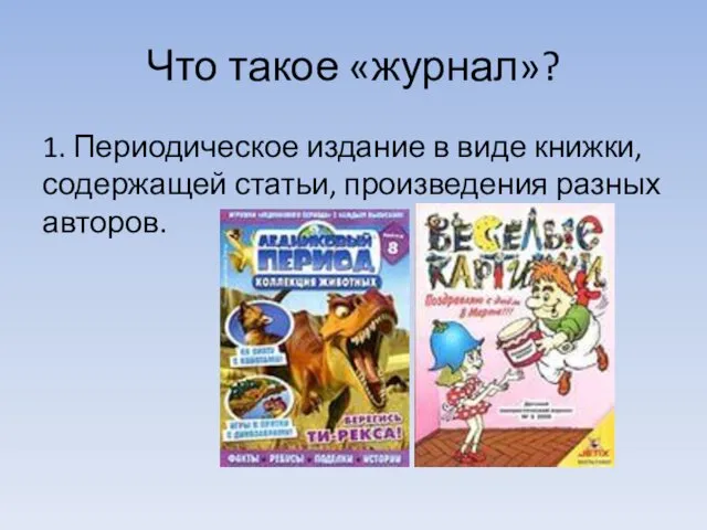 Что такое «журнал»? 1. Периодическое издание в виде книжки, содержащей статьи, произведения разных авторов.