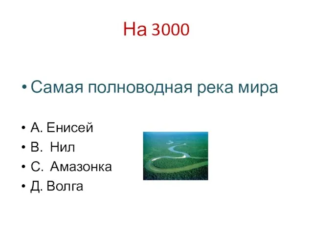 На 3000 Самая полноводная река мира А. Енисей В. Нил С. Амазонка Д. Волга