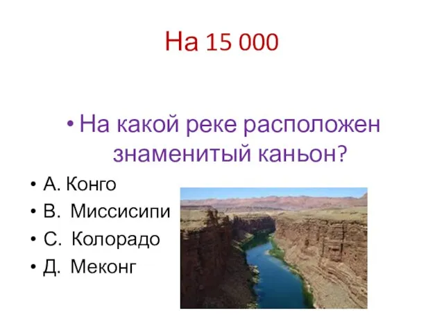 На 15 000 На какой реке расположен знаменитый каньон? А.