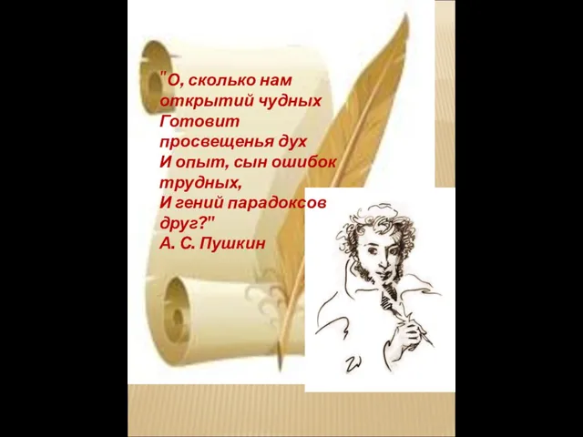 "О, сколько нам открытий чудных Готовит просвещенья дух И опыт, сын ошибок трудных,