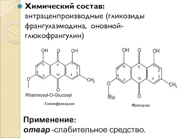 Химический состав: антраценпроизводные (гликозиды франгулаэмодина, оновной-глюкофрангулин) Применение: отвар -слабительное средство.