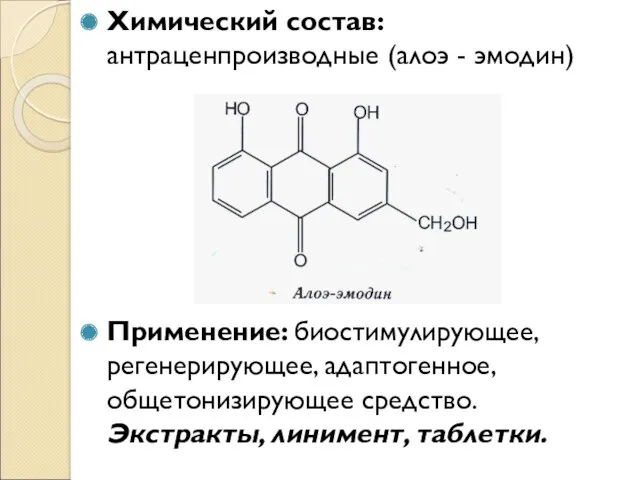 Химический состав: антраценпроизводные (алоэ - эмодин) Применение: биостимулирующее, регенерирующее, адаптогенное, общетонизирующее средство. Экстракты, линимент, таблетки.