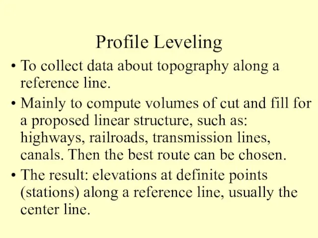 Profile Leveling To collect data about topography along a reference line. Mainly to