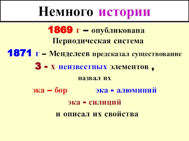 Немного истории 1869 г – опубликована Периодическая система 1871 г – Менделеев предсказал