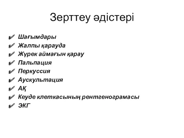 Зерттеу әдістері Шағымдары Жалпы қарауда Жүрек аймағын қарау Пальпация Перкуссия Аускультация АҚ Кеуде клеткасының рентгенограмасы ЭКГ