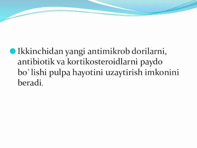 Ikkinchidan yangi antimikrob dorilarni, antibiotik va kortikosteroidlarni paydo bo`lishi pulpa hayotini uzaytirish imkonini beradi.