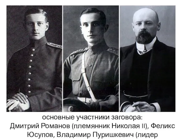 основные участники заговора: Дмитрий Романов (племянник Николая II), Феликс Юсупов, Владимир Пуришкевич (лидер консерваторов)