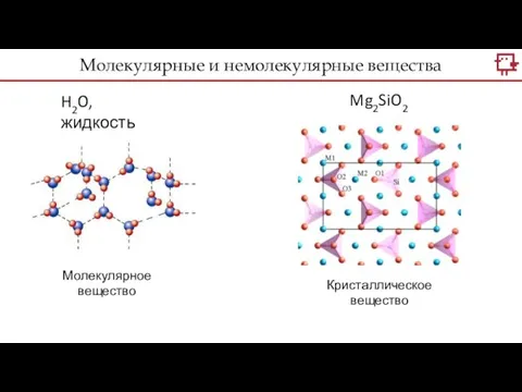 H2O, жидкость Mg2SiO2 Кристаллическое вещество Молекулярное вещество Молекулярные и немолекулярные вещества