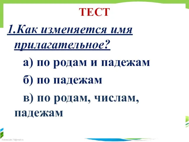 ТЕСТ 1.Как изменяется имя прилагательное? а) по родам и падежам