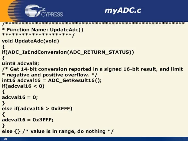 myADC.c /****************************************************** * Function Name: UpdateAdc() *********************/ void UpdateAdc(void) {