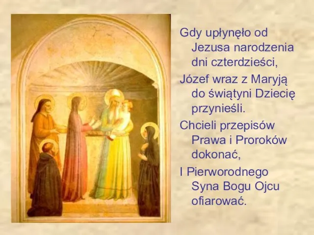 Gdy upłynęło od Jezusa narodzenia dni czterdzieści, Józef wraz z Maryją do świątyni