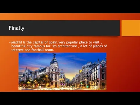 Finally Madrid is the capital of Spain,very popular place to