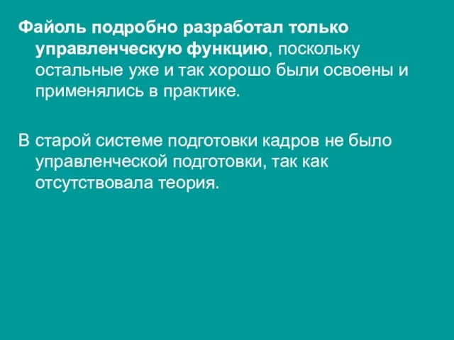 Файоль подробно разработал только управленческую функцию, поскольку остальные уже и