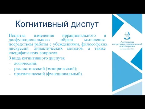 Когнитивный диспут Попытка изменения иррационального и дисфункционального образа мышления посредством работы с убеждениями,