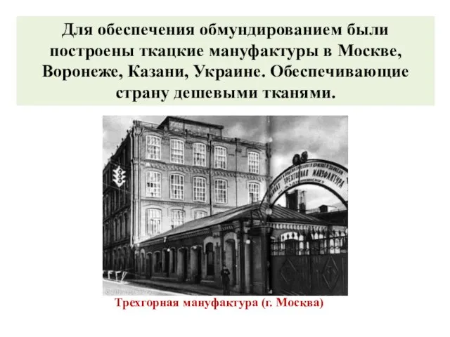 Трехгорная мануфактура (г. Москва) Для обеспечения обмундированием были построены ткацкие мануфактуры в Москве,