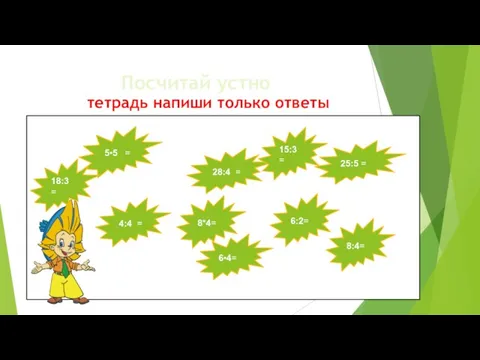 Посчитай устно тетрадь напиши только ответы 4:4 = 6•4= 28:4 = 6:2= 5•5