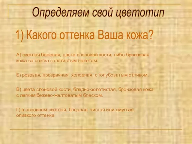 Определяем свой цветотип 1) Какого оттенка Ваша кожа? А) светлая бежевая, цвета слоновой