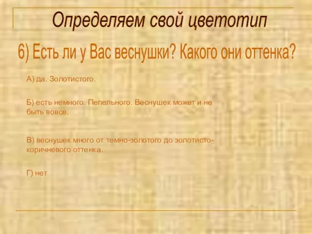 Определяем свой цветотип 6) Есть ли у Вас веснушки? Какого они оттенка? А)