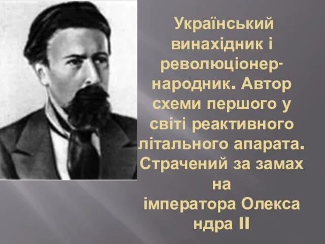 Український винахідник і революціонер-народник. Автор схеми першого у світі реактивного