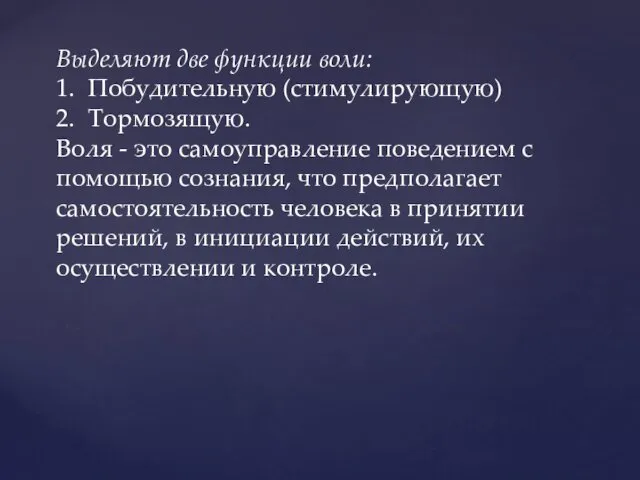 Выделяют две функции воли: 1. Побудительную (стимулирующую) 2. Тормозящую. Воля