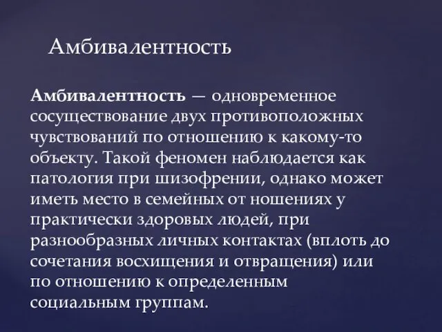 Амбивалентность Амбивалентность — одновременное сосуществование двух противоположных чувствований по отношению