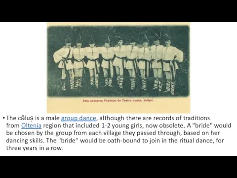 The căluș is a male group dance, although there are records of traditions