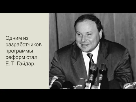 Одним из разработчиков программы реформ стал Е. Т. Гайдар.