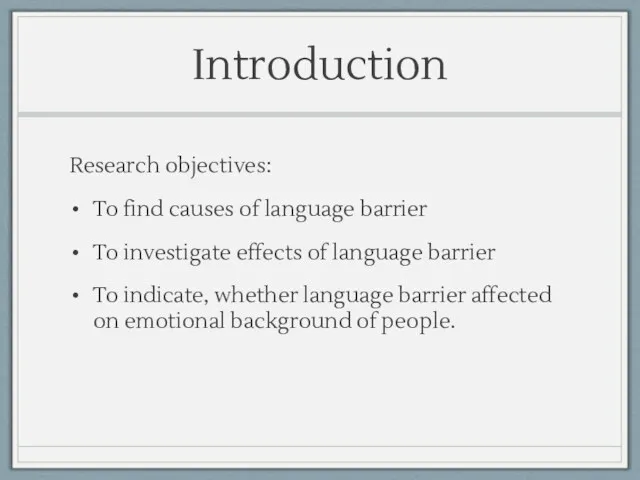 Introduction Research objectives: To find causes of language barrier To