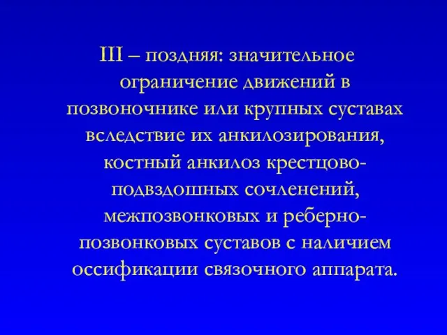 III – поздняя: значительное ограничение движений в позвоночнике или крупных