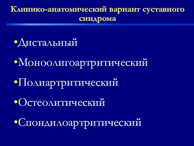 Клинико-анатомический вариант суставного синдрома Дистальный Моноолигоартритический Полиартритический Остеолитический Спондилоартритический