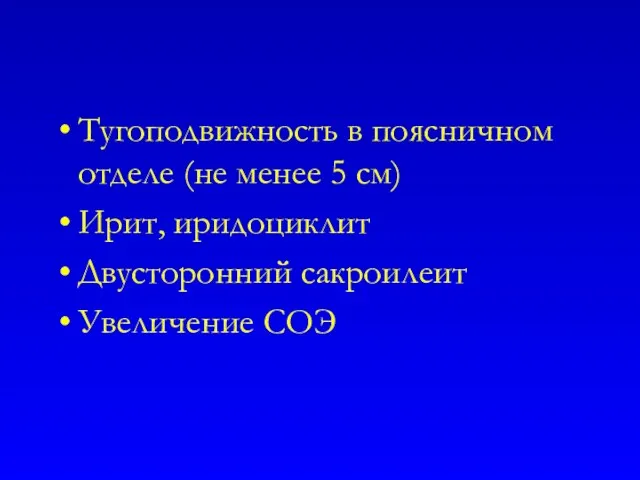 Тугоподвижность в поясничном отделе (не менее 5 см) Ирит, иридоциклит Двусторонний сакроилеит Увеличение СОЭ