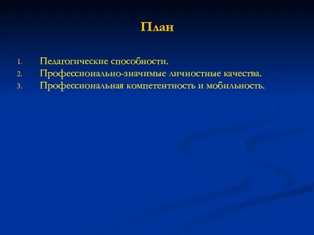 План Педагогические способности. Профессионально-значимые личностные качества. Профессиональная компетентность и мобильность.