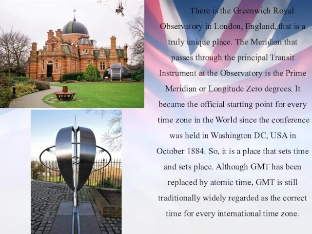 There is the Greenwich Royal Observatory in London, England, that