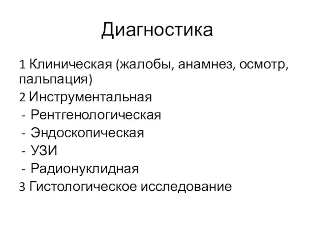 Диагностика 1 Клиническая (жалобы, анамнез, осмотр, пальпация) 2 Инструментальная Рентгенологическая Эндоскопическая УЗИ Радионуклидная 3 Гистологическое исследование