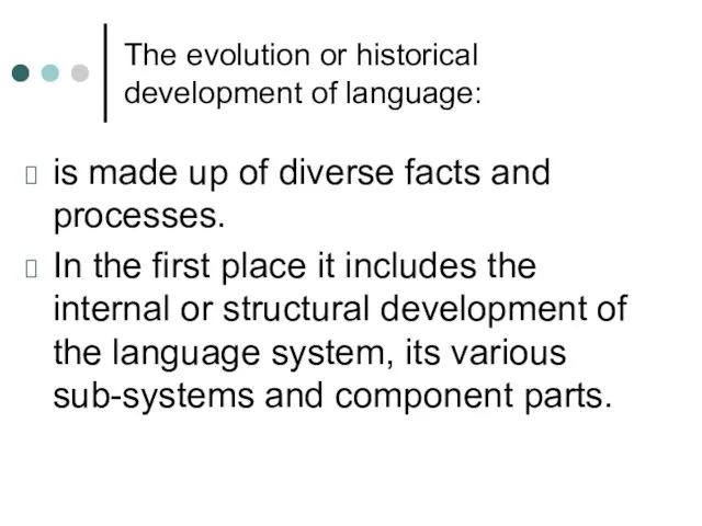 The evolution or historical development of language: is made up