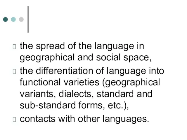 the spread of the language in geographical and social space,