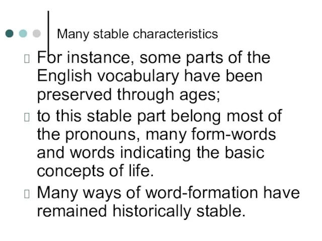Many stable characteristics For instance, some parts of the English
